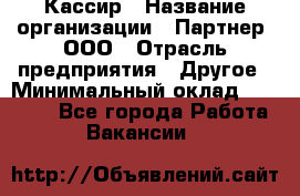 Кассир › Название организации ­ Партнер, ООО › Отрасль предприятия ­ Другое › Минимальный оклад ­ 40 000 - Все города Работа » Вакансии   